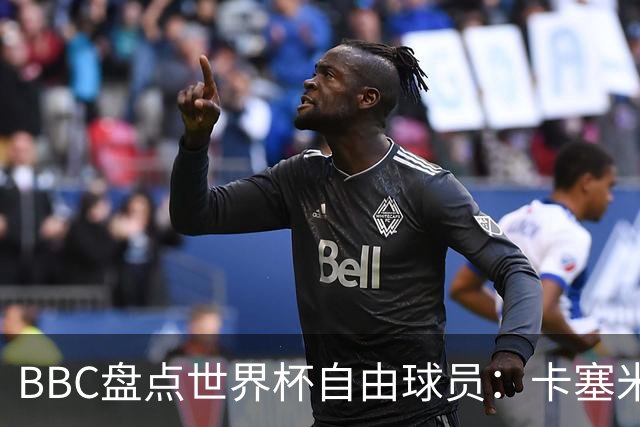 BBC盘点世界杯自由球员：卡塞米罗、莫德里奇、沃齐尼亚在列